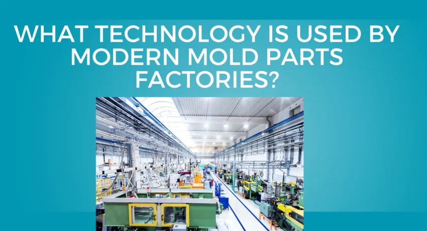 Technology is Used by Modern Mold Parts Factories
